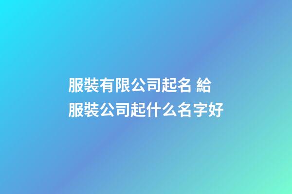 服裝有限公司起名 給服裝公司起什么名字好-第1張-公司起名-玄機派